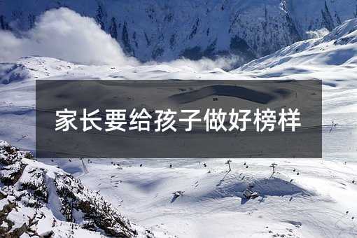 家长要给孩子做好榜样