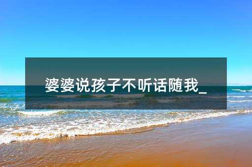 婆婆说孩子叛逆随我
