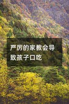 严厉的家教会致使孩子口吃