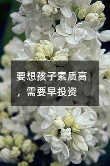 要想孩子素质高,需要早投资