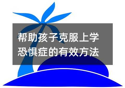 帮助孩子克服上学恐惧症的有效方法