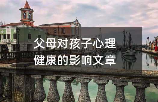 父母对孩子心理健康的影响文章