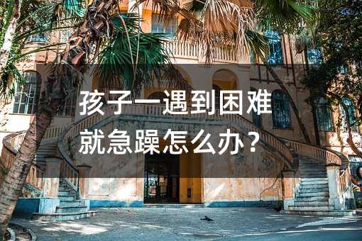 孩子一遇到困难就急躁怎么办?
