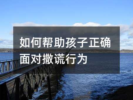 怎么样帮助孩子正确面对说谎行为
