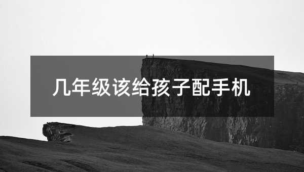 几年级该给孩子配手机