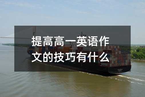 提高高一英语作文的技巧有什么
