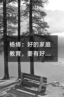 杨绛：好的家庭教育，要有好的夫妻关系