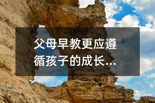 父母早教更应遵循孩子的成长规律