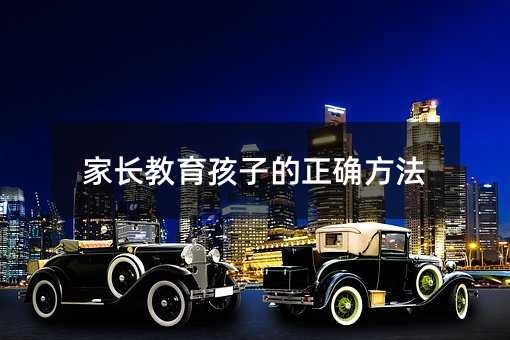 家长教育孩子的正确方法
