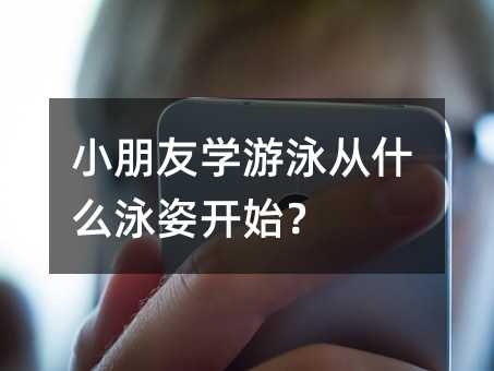 小朋友学游泳从什么泳姿开始?