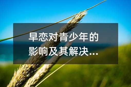 早恋对青少年的影响及其解决方法