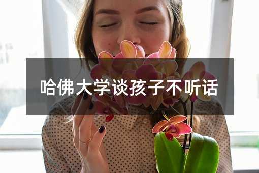 哈佛大学谈孩子不听话