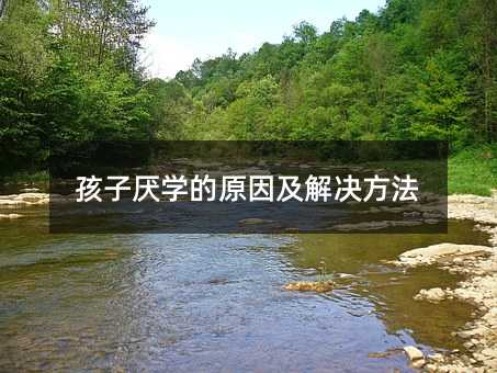 孩子厌学的原因及解决方法