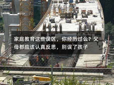 家庭教育这些误区,你经历过么?父母都应该认真反思,别误了孩子