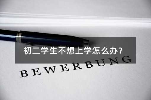 初二学生不想上学怎么办?