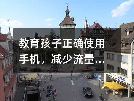 教育孩子正确使用手机,减少流量费用