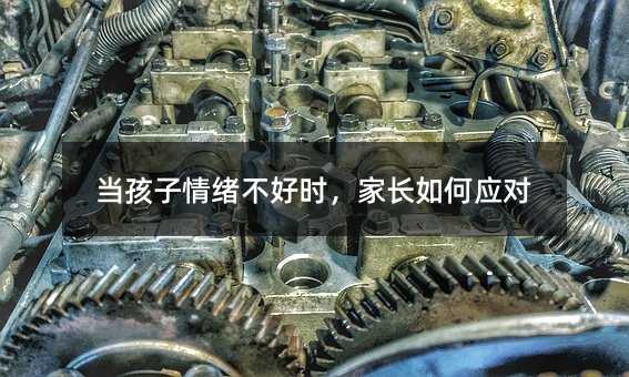 当孩子情绪不好时,家长如何应对