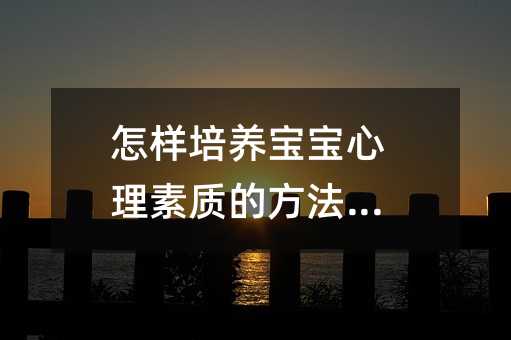 怎样培养宝宝心理素质的方法呢?