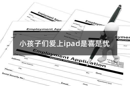小孩子们爱上ipad是喜是忧
