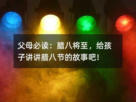 父母必读:腊八将至,给孩子讲讲腊八节的故事吧!