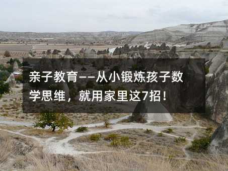 亲子教育——从小锻炼孩子数学思维,就用家里这7招!
