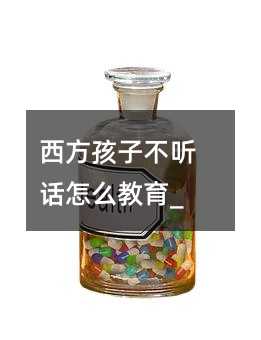 西方孩子不听话怎么教育_