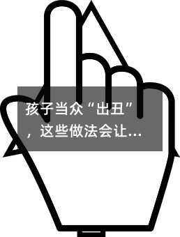 孩子当众“出丑”,这些做法会让他受伤更深