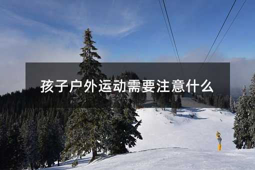 孩子户外运动需要注意什么