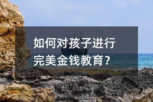 如何对孩子进行完美金钱教育?