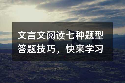 文言文阅读七种题型答题技巧,快来学习
