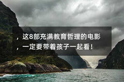 ,这8部充满教育哲理的电影,一定要带着孩子一起看!
