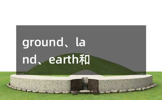 ground、land、earth和soil用法辨析