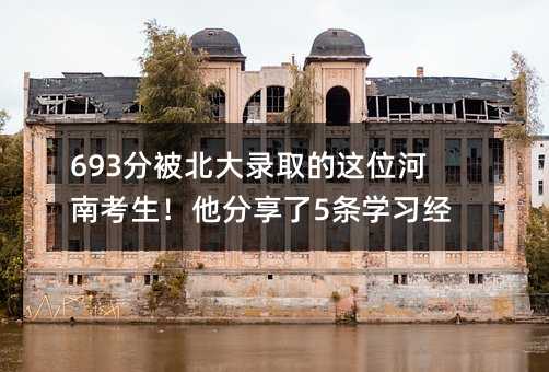 693分被北大录取的这位河南考生！他推荐了5条学习心得