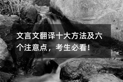 文言文翻译十大方法及六个注意点,考生必看!