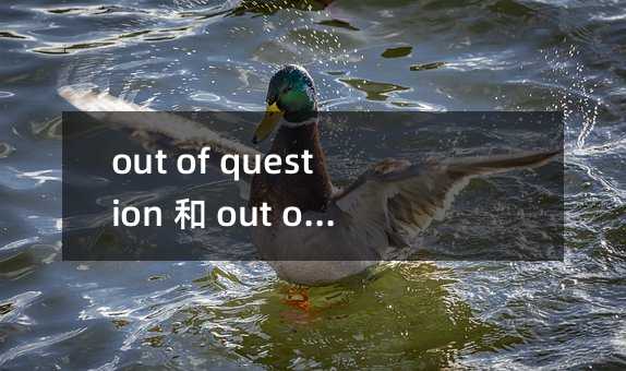 out of question 和 out of the question 用法巧辨析