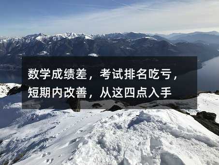 数学成绩差,考试排名吃亏,短期内改善,从这四点入手