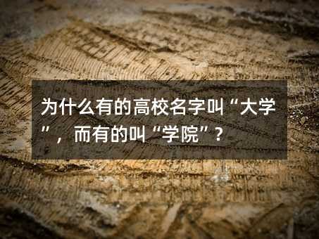 为什么有的高校名字叫“大学”,而有的叫“学院”?