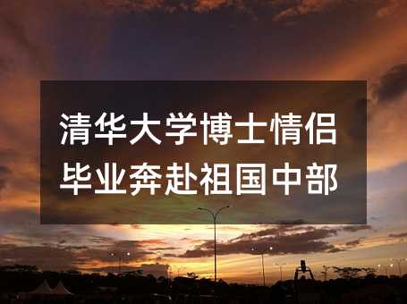 清华大学博士情侣毕业奔赴祖国中部