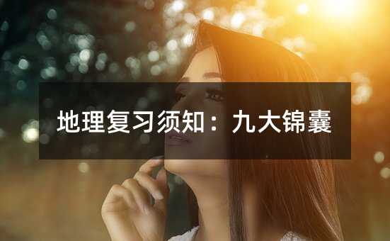 地理复习须知:九大锦囊
