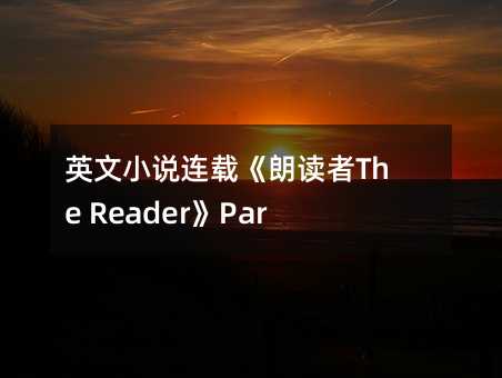 英文小说连载《朗读者The Reader》Part 2 Chapter 8