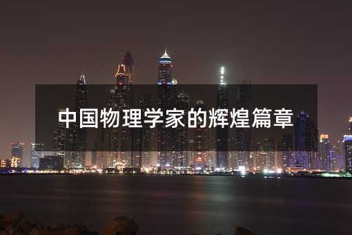 中国物理学家的辉煌篇章
