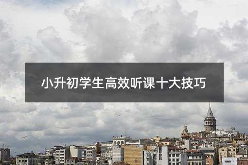 小升初学生高效听课十大技巧