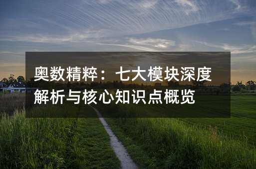 奥数精粹:七大模块深度解析与核心知识点概览