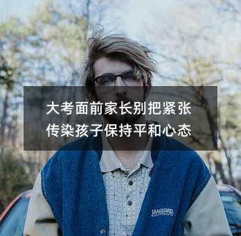 大考面前家长别把紧张传染孩子保持平和心态