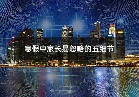寒假中家长易忽略的五细节