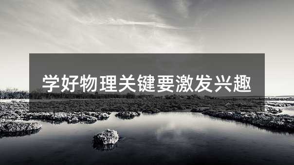 学好物理关键要激发兴趣