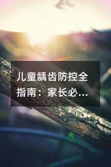 儿童龋齿防控全指南:家长必知的预防策略与护理方法
