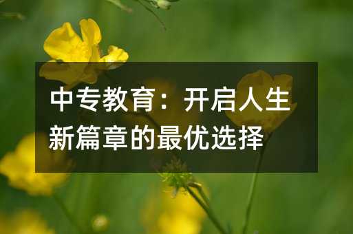 中专教育:开启人生新篇章的最优选择