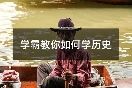 学霸教你如何学历史