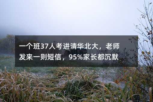 一个班37人考进清华北大,老师发来一则短信,95%家长都沉默了!